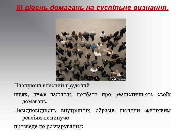 6) рівень домагань на суспільне визнання. Плануючи власний трудовий шлях, дуже важливо подбати про