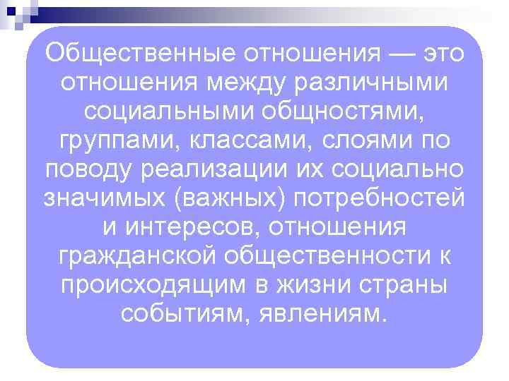Общественные отношения — это отношения между различными социальными общностями, группами, классами, слоями по поводу