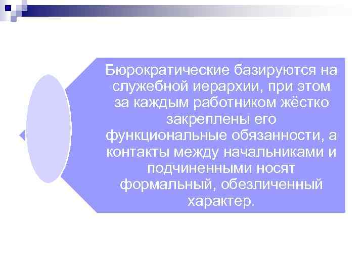 Бюрократические базируются на служебной иерархии, при этом за каждым работником жёстко закреплены его функциональные
