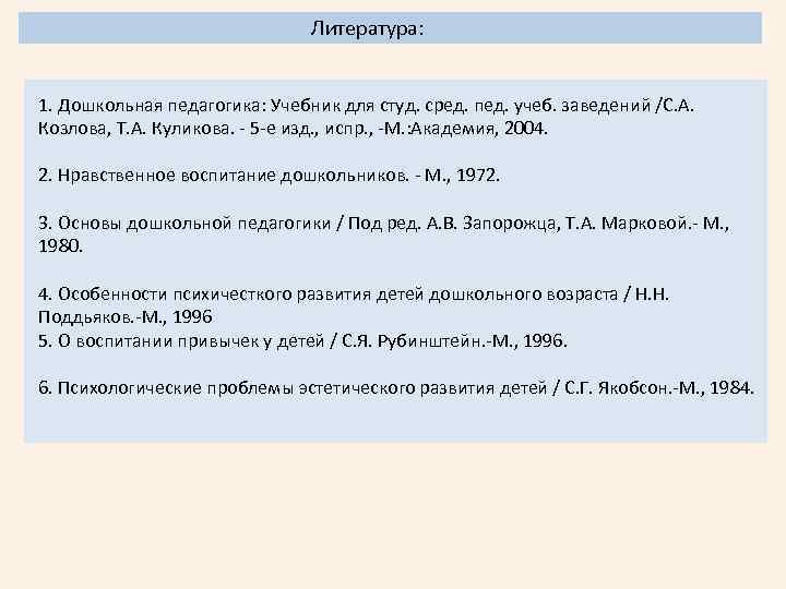 Литература: 1. Дошкольная педагогика: Учебник для студ. сред. пед. учеб. заведений /С. А. Козлова,