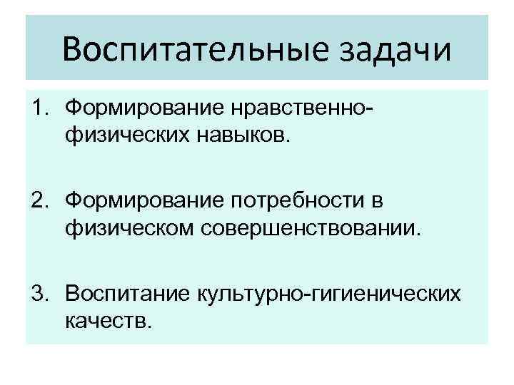 Воспитательные задачи 1. Формирование нравственнофизических навыков. 2. Формирование потребности в физическом совершенствовании. 3. Воспитание