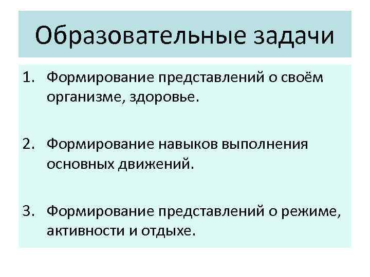 Образовательные задачи 1. Формирование представлений о своём организме, здоровье. 2. Формирование навыков выполнения основных