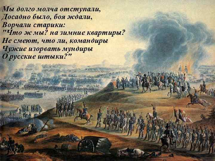 Мы долго молча отступали, Досадно было, боя ждали, Ворчали старики: "Что ж мы? на