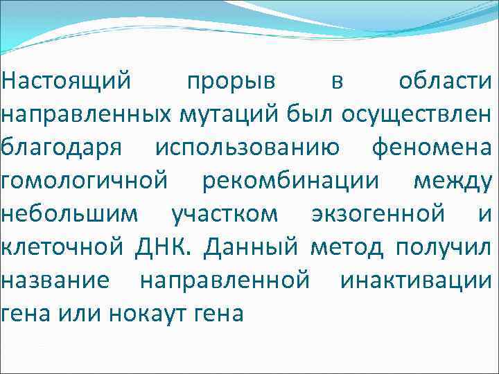 Настоящий прорыв в области направленных мутаций был осуществлен благодаря использованию феномена гомологичной рекомбинации между