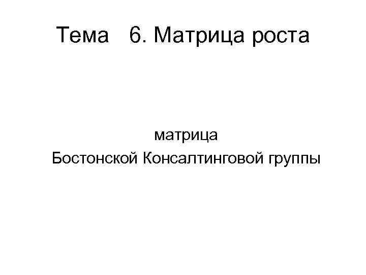 Тема 6. Матрица роста матрица Бостонской Консалтинговой группы 