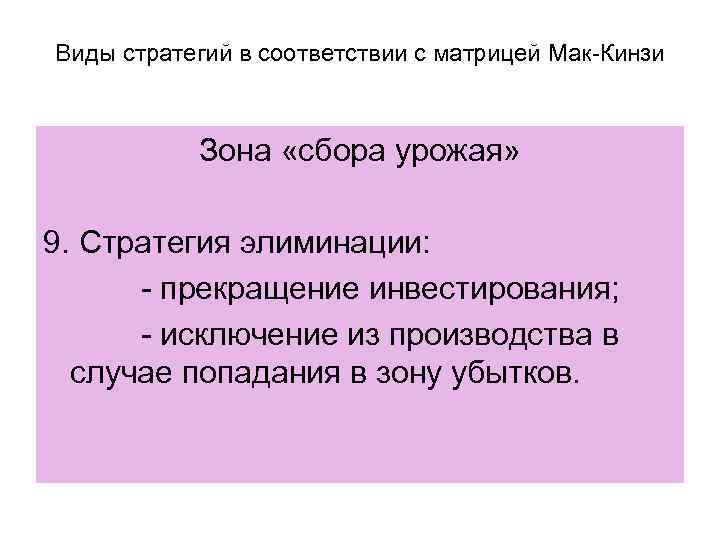 Виды стратегий в соответствии с матрицей Мак-Кинзи Зона «сбора урожая» 9. Стратегия элиминации: -