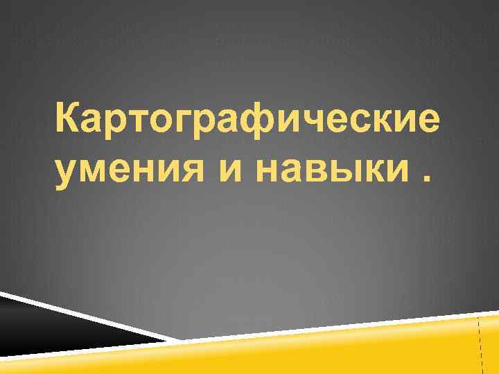 Картографические умения и навыки. 