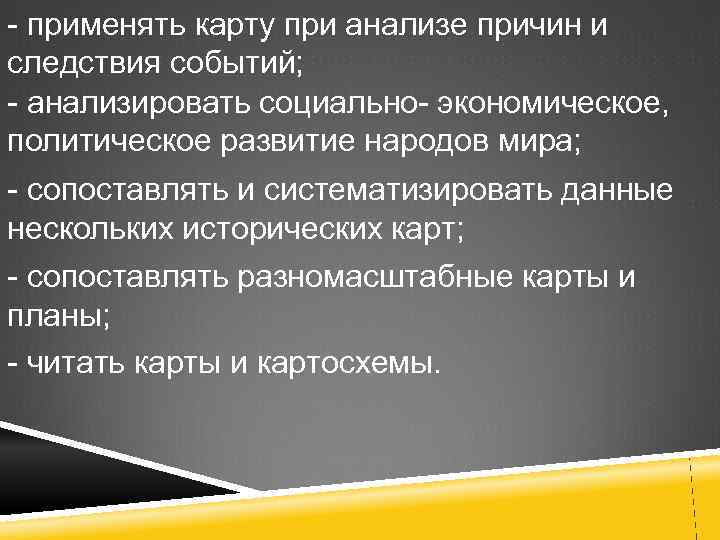 - применять карту при анализе причин и следствия событий; - анализировать социально- экономическое, политическое