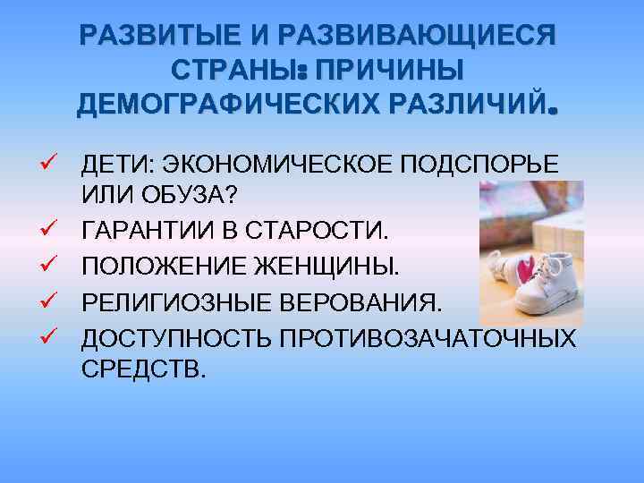 РАЗВИТЫЕ И РАЗВИВАЮЩИЕСЯ СТРАНЫ: ПРИЧИНЫ ДЕМОГРАФИЧЕСКИХ РАЗЛИЧИЙ. ü ДЕТИ: ЭКОНОМИЧЕСКОЕ ПОДСПОРЬЕ ИЛИ ОБУЗА? ü