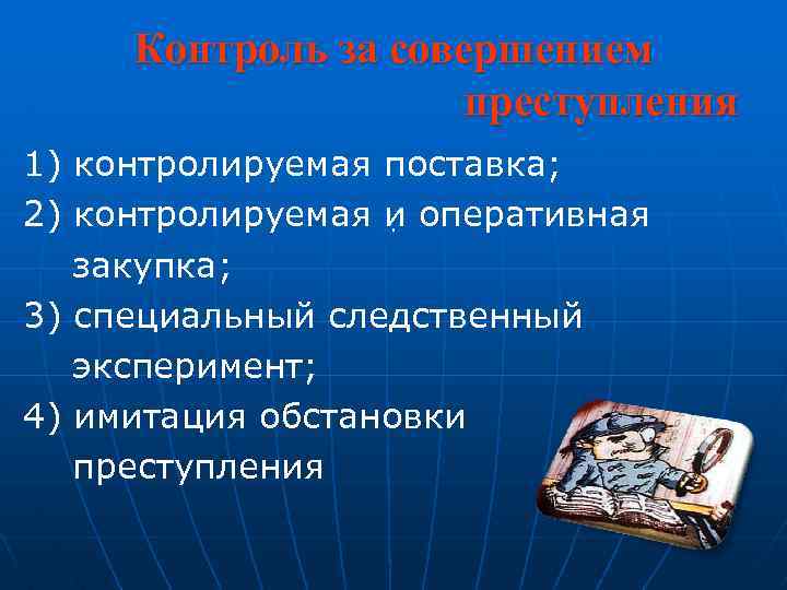 Контроль за совершением преступления 1) контролируемая поставка; 2) контролируемая и оперативная . закупка; 3)
