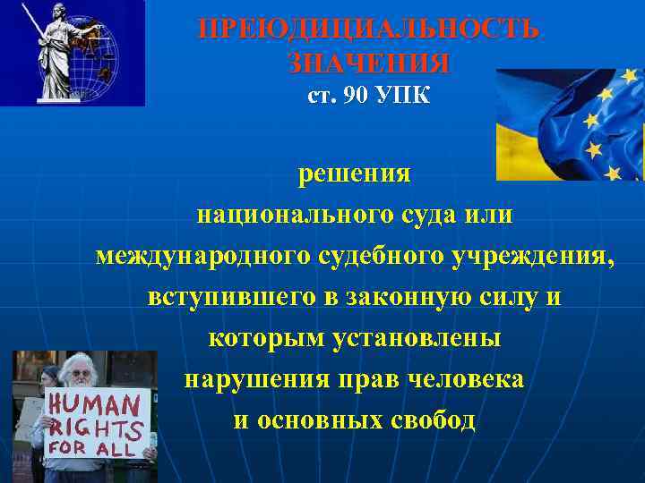 ПРЕЮДИЦИАЛЬНОСТЬ ЗНАЧЕНИЯ ст. 90 УПК решения национального суда или международного судебного учреждения, вступившего в