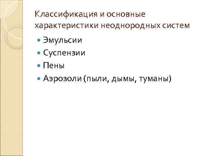 Классификация и основные характеристики неоднородных систем Эмульсии Суспензии Пены Аэрозоли (пыли, дымы, туманы) 
