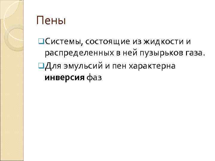 Пены q. Системы, состоящие из жидкости и распределенных в ней пузырьков газа. q. Для
