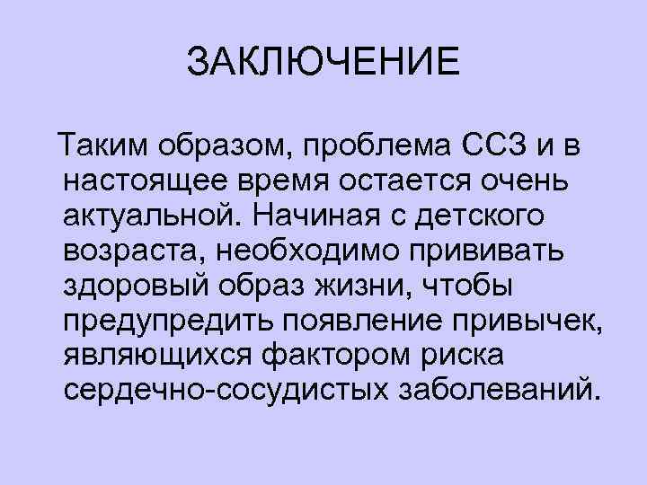 ЗАКЛЮЧЕНИЕ Таким образом, проблема ССЗ и в настоящее время остается очень актуальной. Начиная с