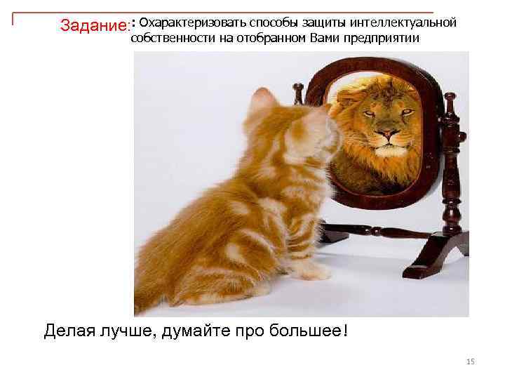 Задание: : Охарактеризовать способы защиты интеллектуальной собственности на отобранном Вами предприятии Делая лучше, думайте