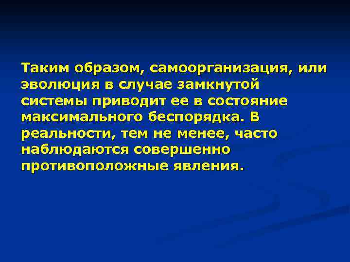 Таким образом, самоорганизация, или эволюция в случае замкнутой системы приводит ее в состояние максимального
