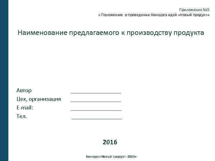 Приложение № 3 к Положению о проведении Конкурса идей «Новый продукт» Наименование предлагаемого к
