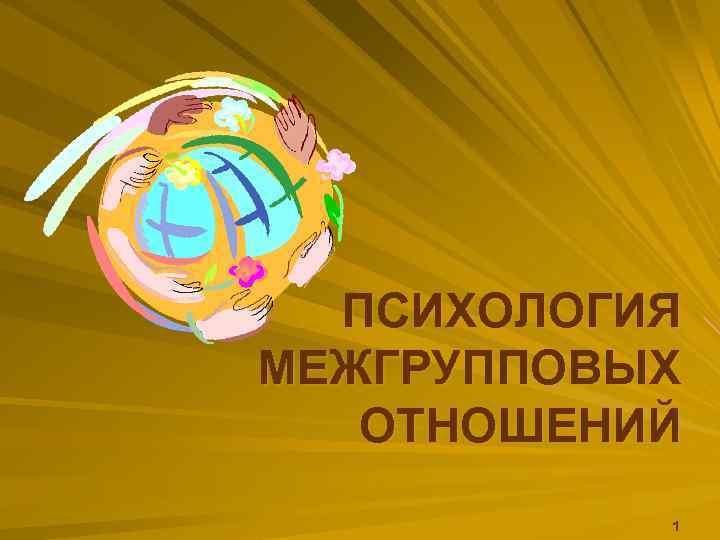  ПСИХОЛОГИЯ МЕЖГРУППОВЫХ  ОТНОШЕНИЙ  1 