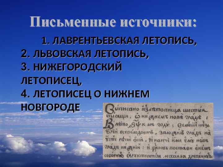 Письменные источники: 1. ЛАВРЕНТЬЕВСКАЯ ЛЕТОПИСЬ, 2. ЛЬВОВСКАЯ ЛЕТОПИСЬ, 3. НИЖЕГОРОДСКИЙ ЛЕТОПИСЕЦ, 4. ЛЕТОПИСЕЦ О