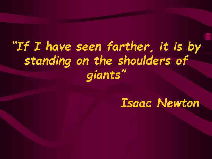 “If I have seen farther, it is by standing on the shoulders of giants”