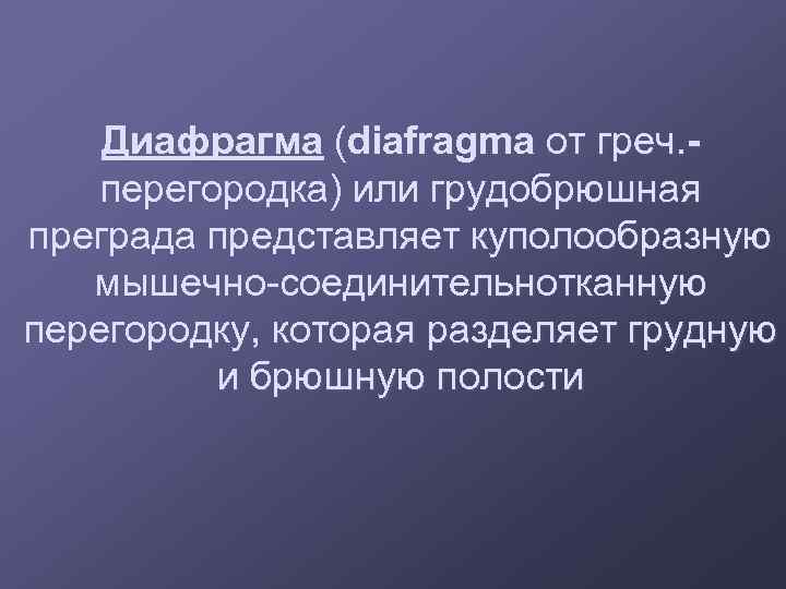 Диафрагма (diafragma от греч. перегородка) или грудобрюшная преграда представляет куполообразную мышечно-соединительнотканную перегородку, которая разделяет