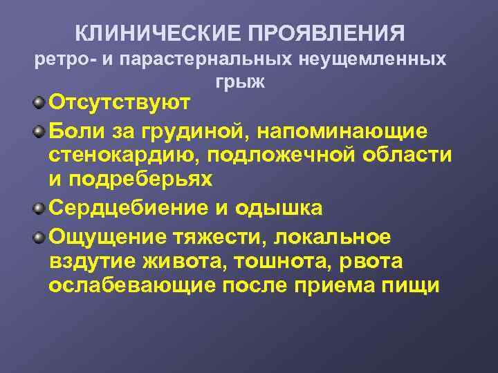 КЛИНИЧЕСКИЕ ПРОЯВЛЕНИЯ ретро- и парастернальных неущемленных грыж Отсутствуют Боли за грудиной, напоминающие стенокардию, подложечной