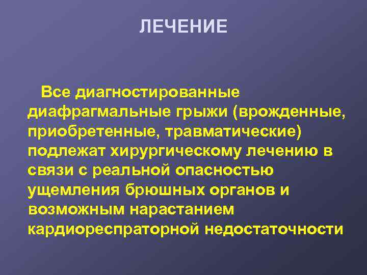 ЛЕЧЕНИЕ Все диагностированные диафрагмальные грыжи (врожденные, приобретенные, травматические) подлежат хирургическому лечению в связи с