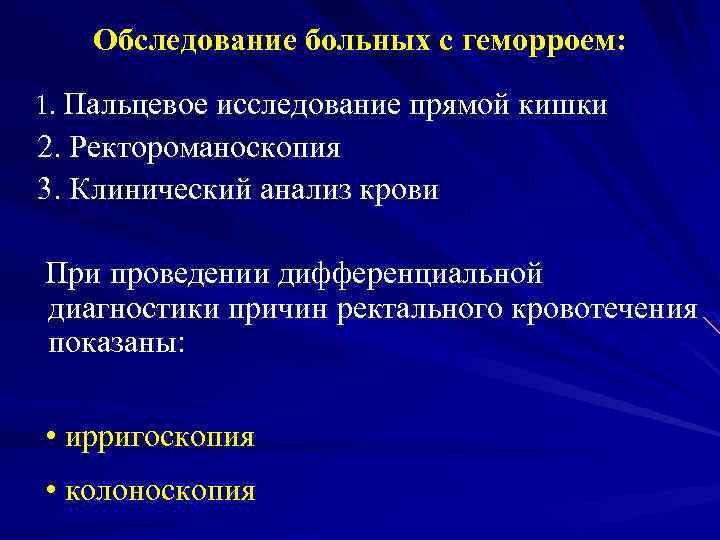 Обследование больных с геморроем: 1. Пальцевое исследование прямой кишки 2. Ректороманоскопия 3. Клинический анализ