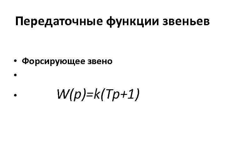 Передаточные функции звеньев • Форсирующее звено • • W(p)=k(Tp+1) 
