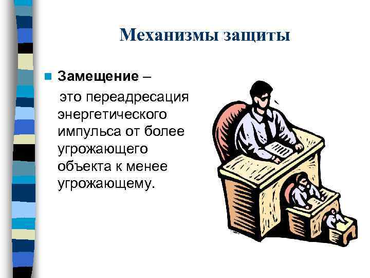 Механизмы защиты n Замещение – это переадресация энергетического импульса от более угрожающего объекта к