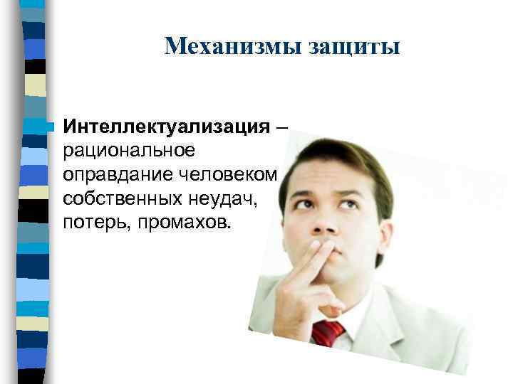 Механизмы защиты n Интеллектуализация – рациональное оправдание человеком собственных неудач, потерь, промахов. 
