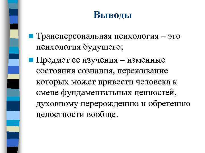 Выводы n Трансперсональная психология – это психология будушего; n Предмет ее изучения – изменные