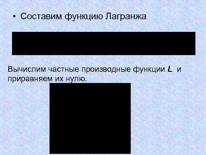  • Составим функцию Лагранжа Вычислим частные производные функции L и приравняем их нулю.