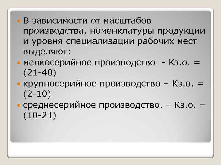 В зависимости от масштабов производства, номенклатуры продукции и уровня специализации рабочих мест выделяют: мелкосерийное