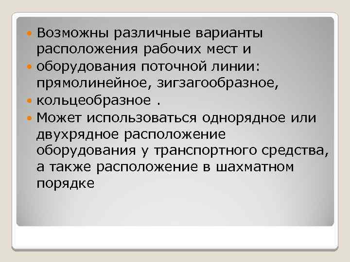 Возможны различные варианты расположения рабочих мест и оборудования поточной линии: прямолинейное, зигзагообразное, кольцеобразное. Может