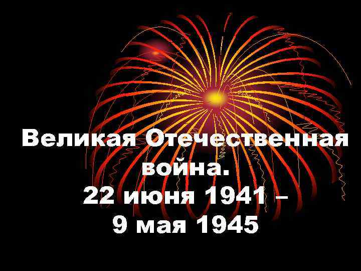 Великая Отечественная война. 22 июня 1941 – 9 мая 1945 