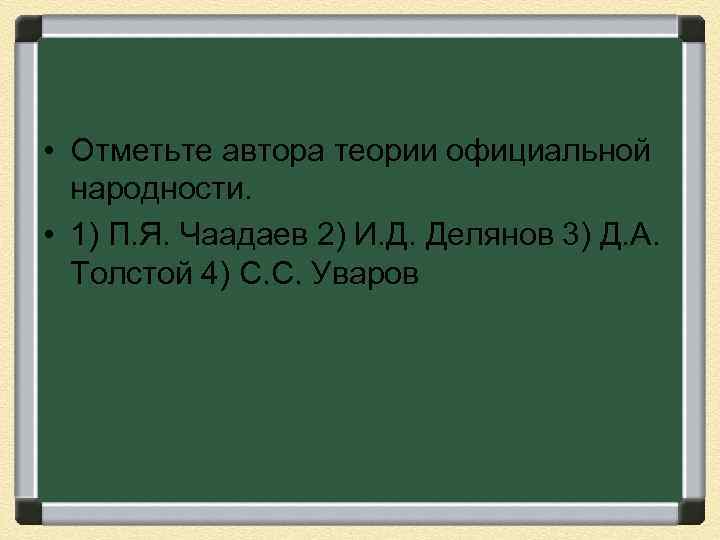  • Отметьте автора теории официальной народности. • 1) П. Я. Чаадаев 2) И.