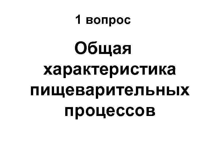 1 вопрос Общая характеристика пищеварительных процессов 