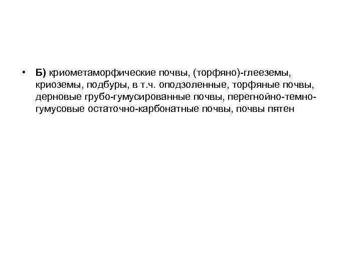  • Б) криометаморфические почвы, (торфяно)-глееземы, криоземы, подбуры, в т. ч. оподзоленные, торфяные почвы,