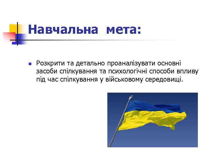 Навчальна мета: n Розкрити та детально проаналізувати основні засоби спілкування та психологічні способи впливу