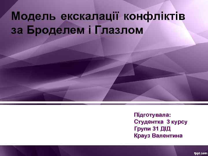 Модель екскалації конфліктів за Броделем і Глазлом Підготувала: Студентка 3 курсу Групи 31 ДІД