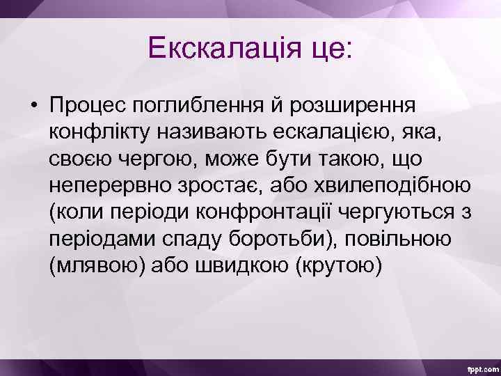 Екскалація це: • Процес поглиблення й розширення конфлікту називають ескалацією, яка, своєю чергою, може