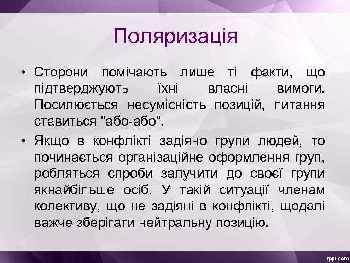 Поляризація • Сторони помічають лише ті факти, що підтверджують їхні власні вимоги. Посилюється несумісність