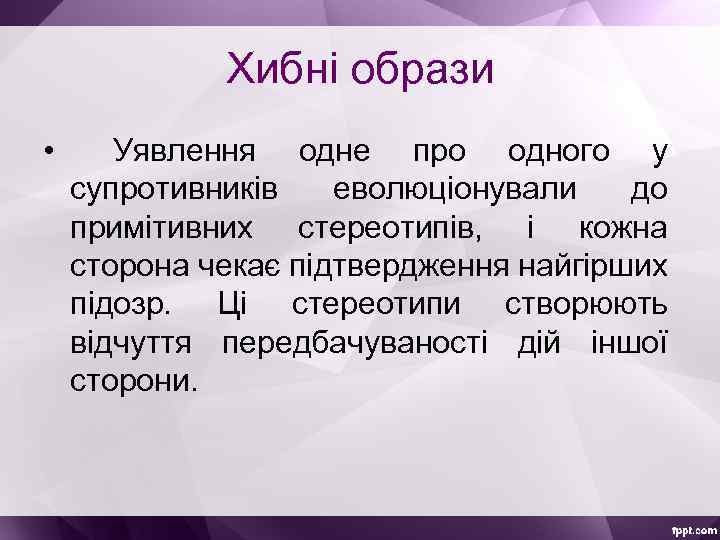 Хибні образи • Уявлення одне про одного у супротивників еволюціонували до примітивних стереотипів, і