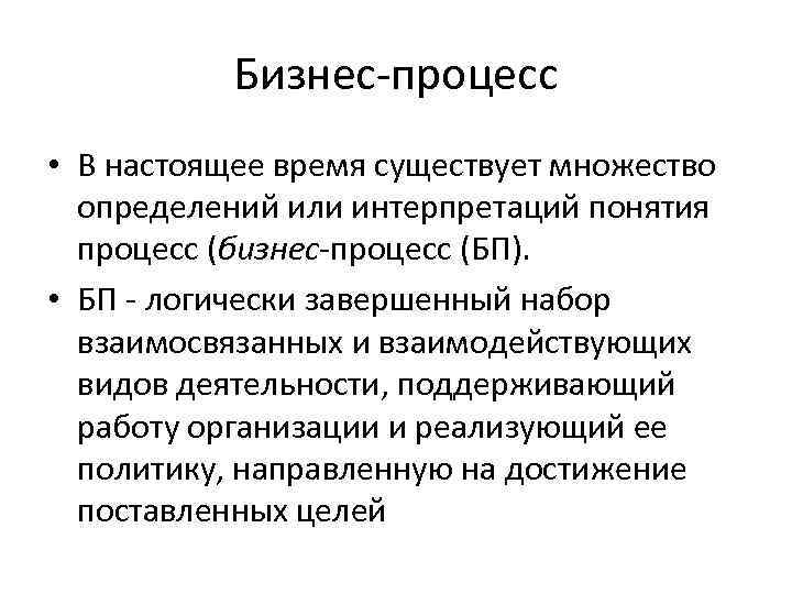 Бизнес-процесс • В настоящее время существует множество определений или интерпретаций понятия процесс (бизнес-процесс (БП).