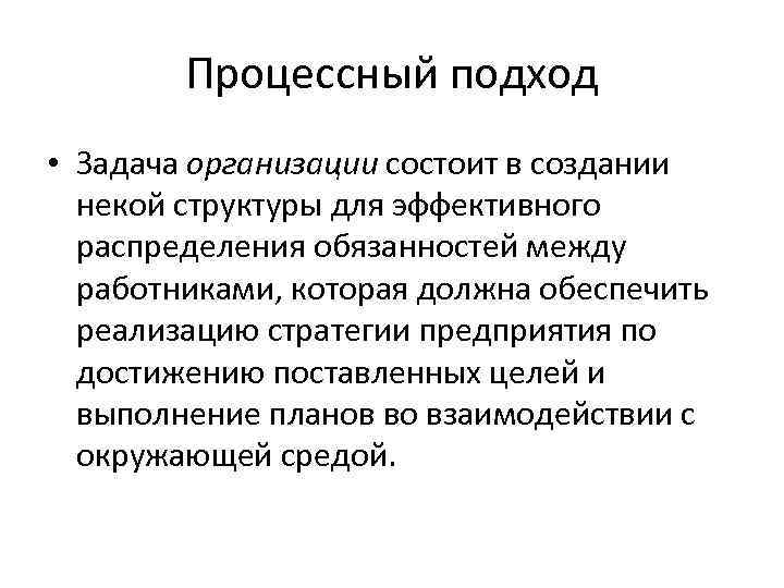 Процессный подход • Задача организации состоит в создании некой структуры для эффективного распределения обязанностей