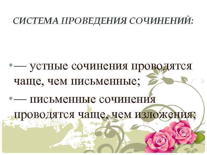 СИСТЕМА ПРОВЕДЕНИЯ СОЧИНЕНИЙ: • — устные сочинения проводятся чаще, чем письменные; • — письменные