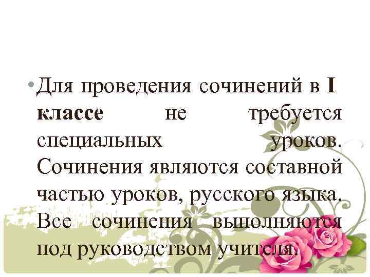  • Для проведения сочинений в I классе не требуется специальных уроков. Сочинения являются