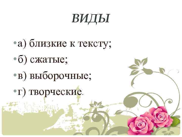 ВИДЫ • а) близкие к тексту; • б) сжатые; • в) выборочные; • г)