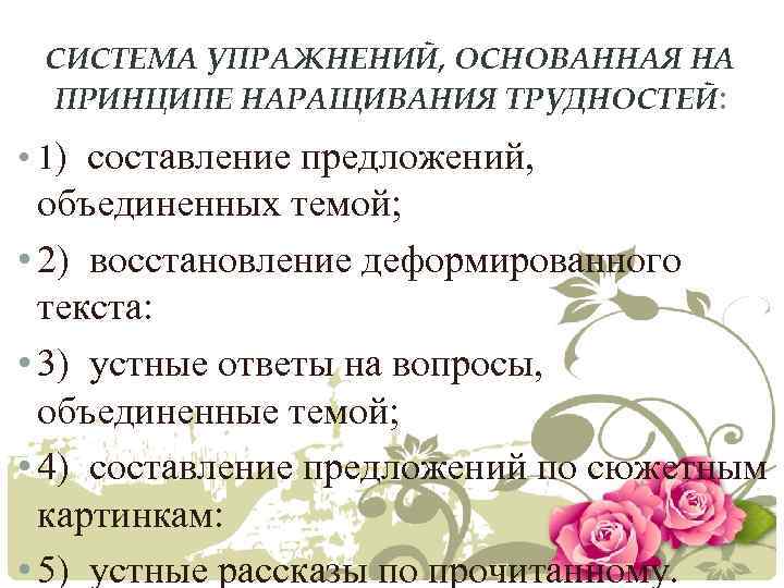 СИСТЕМА УПРАЖНЕНИЙ, ОСНОВАННАЯ НА ПРИНЦИПЕ НАРАЩИВАНИЯ ТРУДНОСТЕЙ: • 1) составление предложений, объединенных темой; •
